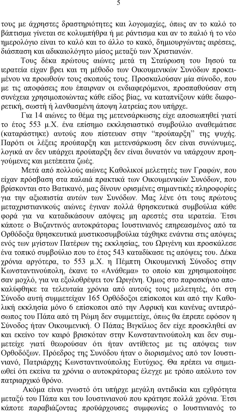 Τους δέκα πρώτους αιώνες μετά τη Σταύρωση του Ιησού τα ιερατεία είχαν βρει και τη μέθοδο των Οικουμενικών Συνόδων προκειμένου να προωθούν τους σκοπούς τους.