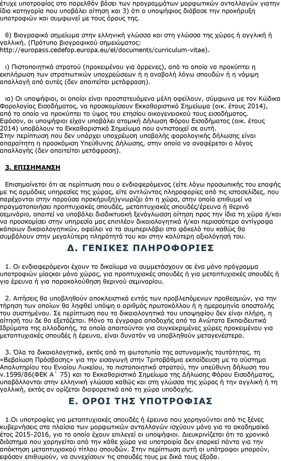 ι) Πιστοποιητικό στρατού (προκειμένου για άρρενες), από το οποίο να προκύπτει η εκπλήρωση των στρατιωτικών υποχρεώσεων ή η αναβολή λόγω σπουδών ή η νόμιμη απαλλαγή από αυτές (δεν απαιτείται