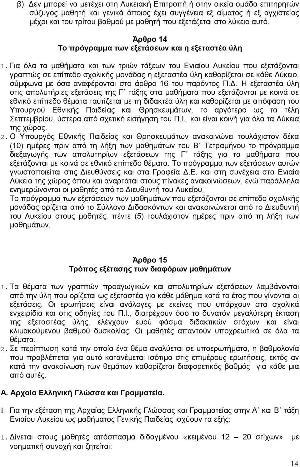 Για όλα τα μαθήματα και των τριών τάξεων του Ενιαίου Λυκείου που εξετάζονται γραπτώς σε επίπεδο σχολικής μονάδας η εξεταστέα ύλη καθορίζεται σε κάθε Λύκειο, σύμφωνα με όσα αναφέρονται στο άρθρο 16