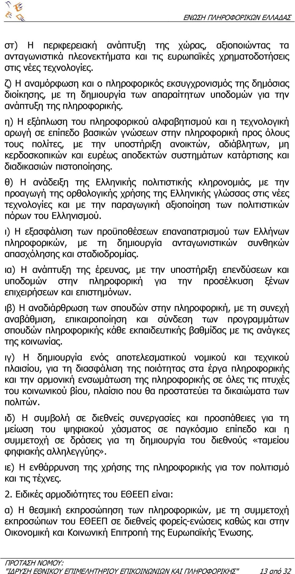 η) Η εξάπλωση του πληροφορικού αλφαβητισµού και η τεχνολογική αρωγή σε επίπεδο βασικών γνώσεων στην πληροφορική προς όλους τους πολίτες, µε την υποστήριξη ανοικτών, αδιάβλητων, µη κερδοσκοπικών και