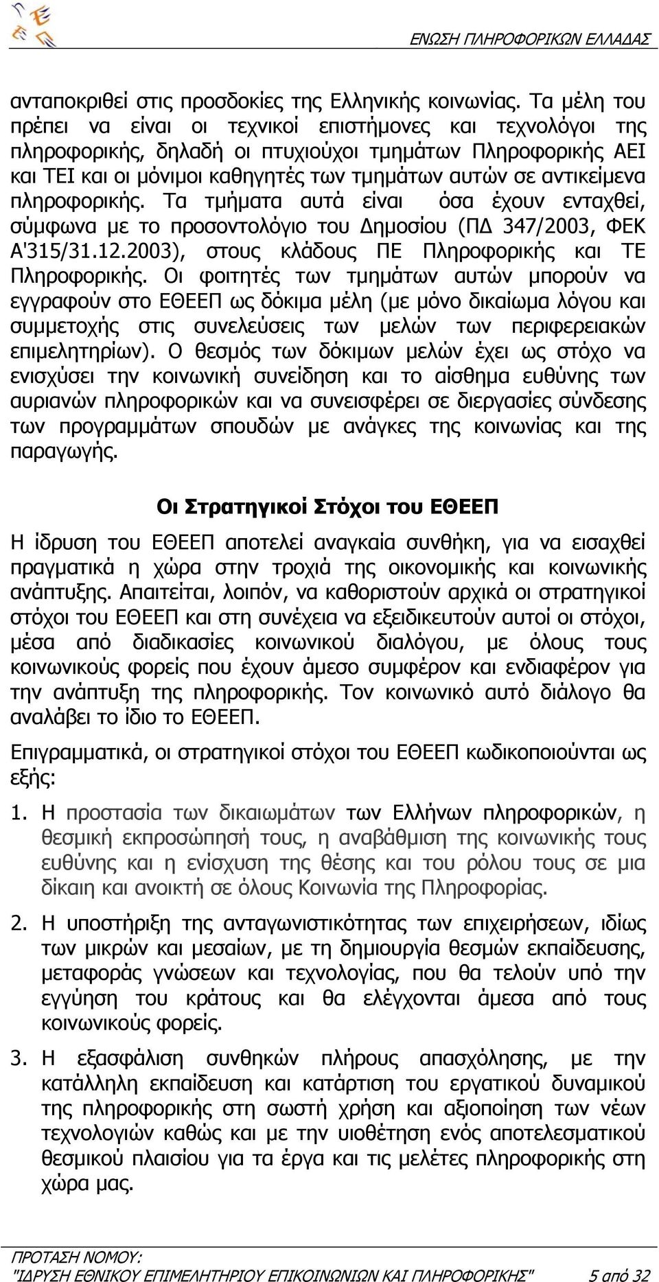 πληροφορικής. Τα τµήµατα αυτά είναι όσα έχουν ενταχθεί, σύµφωνα µε το προσοντολόγιο του ηµοσίου (Π 347/2003, ΦΕΚ Α'315/31.12.2003), στους κλάδους ΠΕ Πληροφορικής και ΤΕ Πληροφορικής.