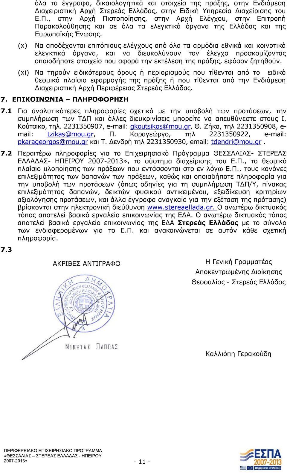 Να αποδέχονται επιτόπιους ελέγχους από όλα τα αρμόδια εθνικά και κοινοτικά ελεγκτικά όργανα, και να διευκολύνουν τον έλεγχο προσκομίζοντας οποιοδήποτε στοιχείο που αφορά την εκτέλεση της πράξης,