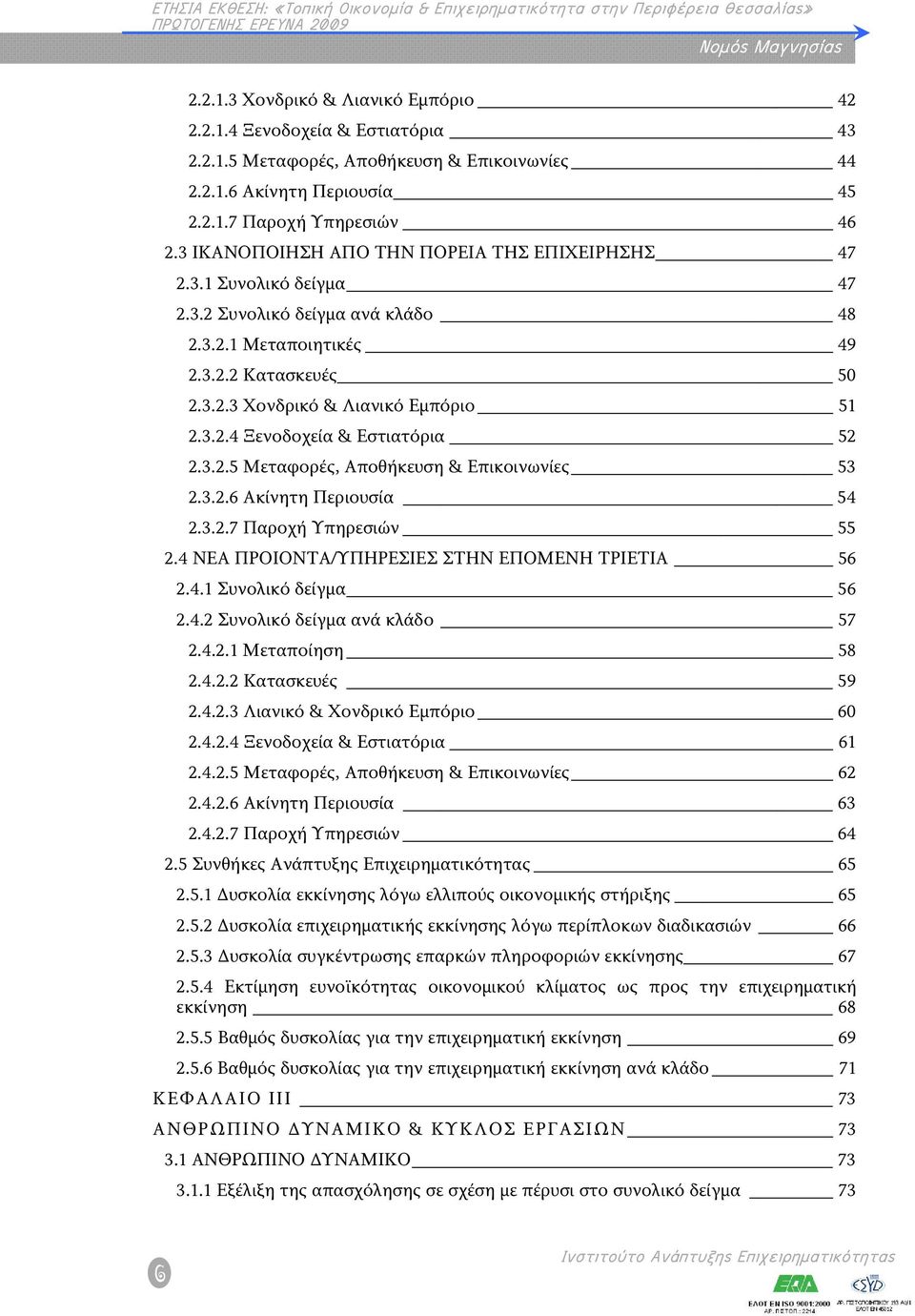 3.2.5 Μεταφορές, Αποθήκευση & Επικοινωνίες 53 2.3.2.6 Ακίνητη Περιουσία 54 2.3.2.7 Παροχή Υπηρεσιών 55 2.4 ΝΕΑ ΠΡΟΙΟΝΤΑ/ΥΠΗΡΕΣΙΕΣ ΣΤΗΝ ΕΠΟΜΕΝΗ ΤΡΙΕΤΙΑ 56 2.4.1 Συνολικό δείγμα 56 2.4.2 Συνολικό δείγμα ανά κλάδο 57 2.