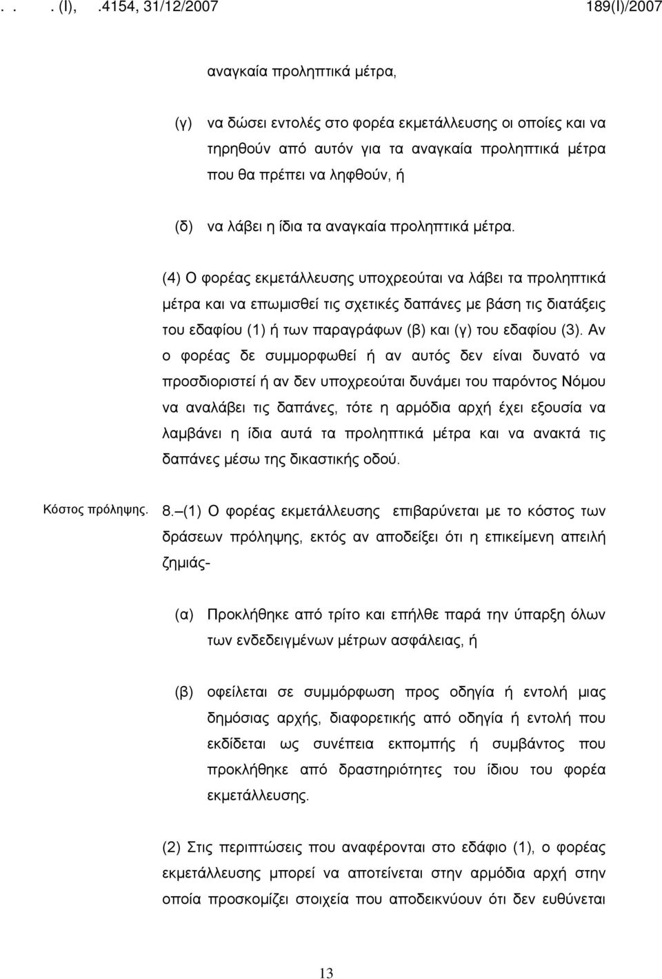 (4) Ο φορέας εκμετάλλευσης υποχρεούται να λάβει τα προληπτικά μέτρα και να επωμισθεί τις σχετικές δαπάνες με βάση τις διατάξεις του εδαφίου (1) ή των παραγράφων (β) και (γ) του εδαφίου (3).