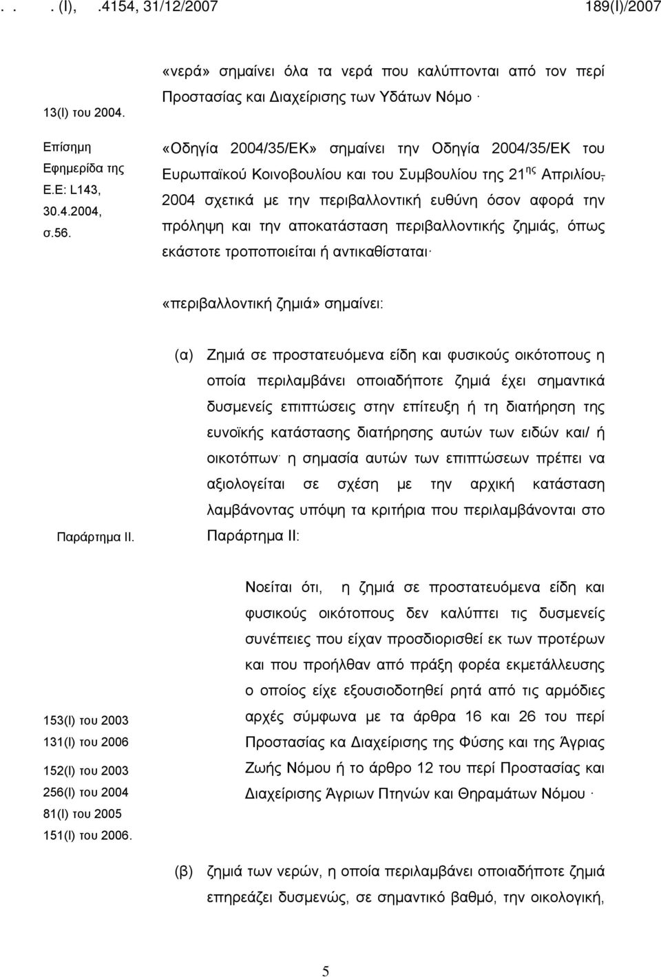 της 21 ης Απριλίου, 2004 σχετικά με την περιβαλλοντική ευθύνη όσον αφορά την πρόληψη και την αποκατάσταση περιβαλλοντικής ζημιάς, όπως εκάστοτε τροποποιείται ή αντικαθίσταται «περιβαλλοντική ζημιά»