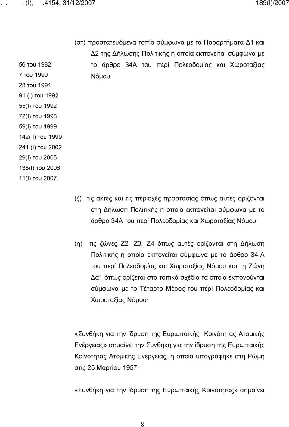 προστασίας όπως αυτές ορίζονται στη Δήλωση Πολιτικής η οποία εκπονείται σύμφωνα με το άρθρο 34Α του περί Πολεοδομίας και Χωροταξίας Νόμου (η) τις ζώνες Ζ2, Ζ3, Ζ4 όπως αυτές ορίζονται στη Δήλωση