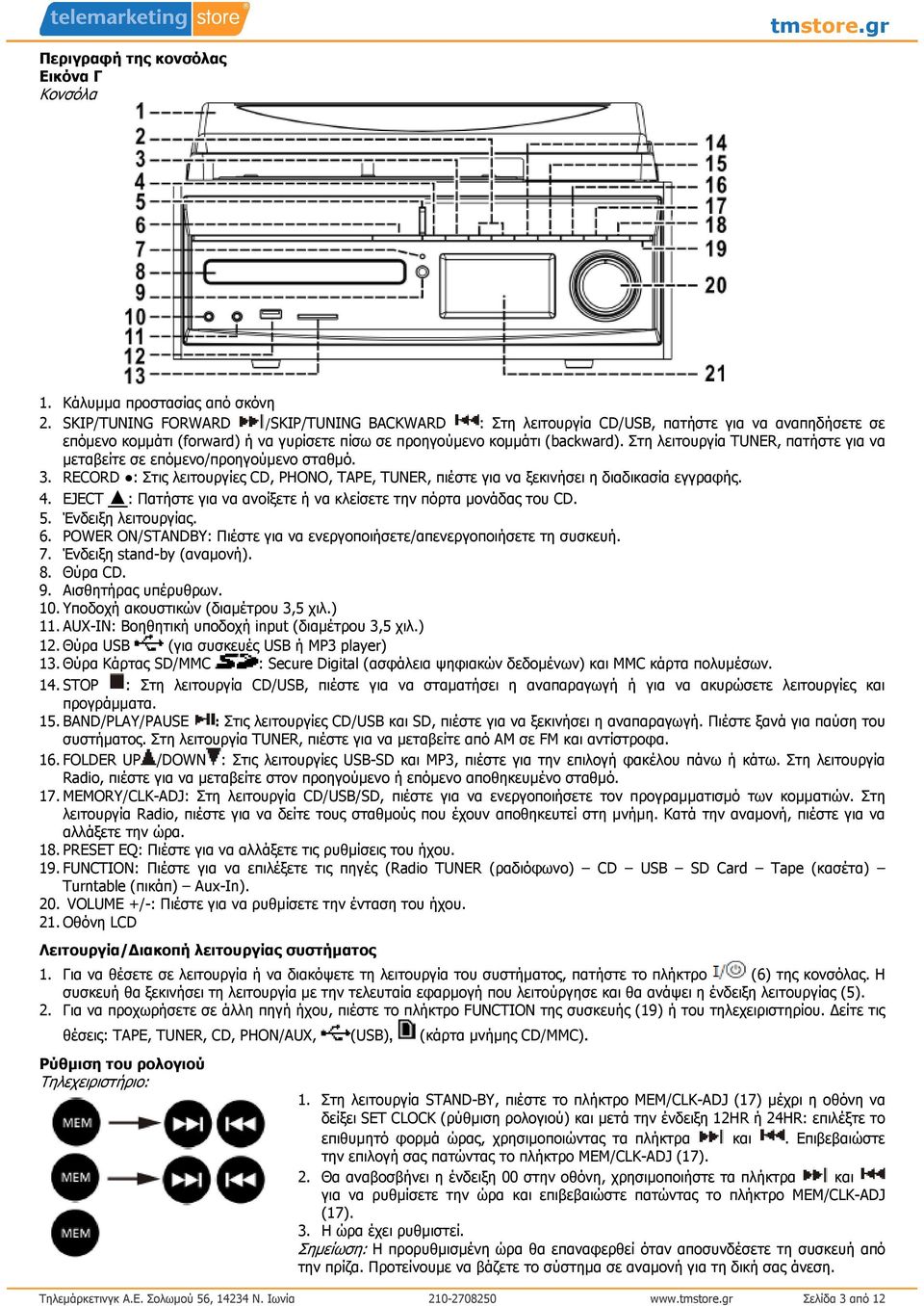 Στη λειτουργία TUNER, πατήστε για να µεταβείτε σε επόµενο/προηγούµενο σταθµό. 3. RECORD : Στις λειτουργίες CD, PHONO, TAPE, TUNER, πιέστε για να ξεκινήσει η διαδικασία εγγραφής. 4.