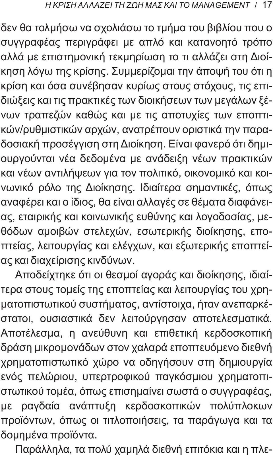 Συμμερίζομαι την άποψή του ότι η κρίση και όσα συνέβησαν κυρίως στους στόχους, τις επιδιώξεις και τις πρακτικές των διοικήσεων των μεγάλων ξένων τραπεζών καθώς και με τις αποτυχίες των