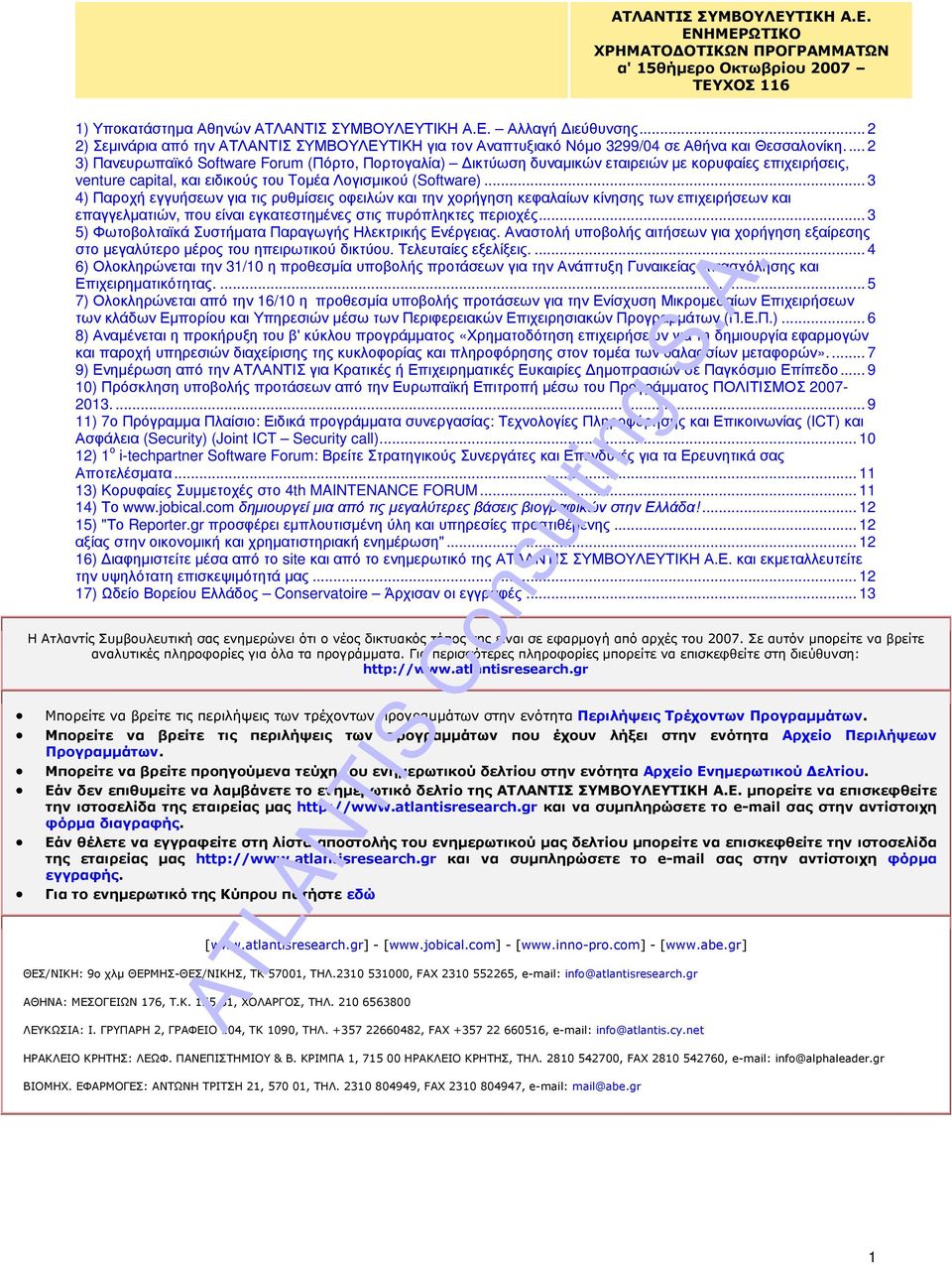.. 2 3) Πανευρωπαϊκό Software Forum (Πόρτο, Πορτογαλία) ικτύωση δυναµικών εταιρειών µε κορυφαίες επιχειρήσεις, venture capital, και ειδικούς του Tοµέα Λογισµικού (Software).
