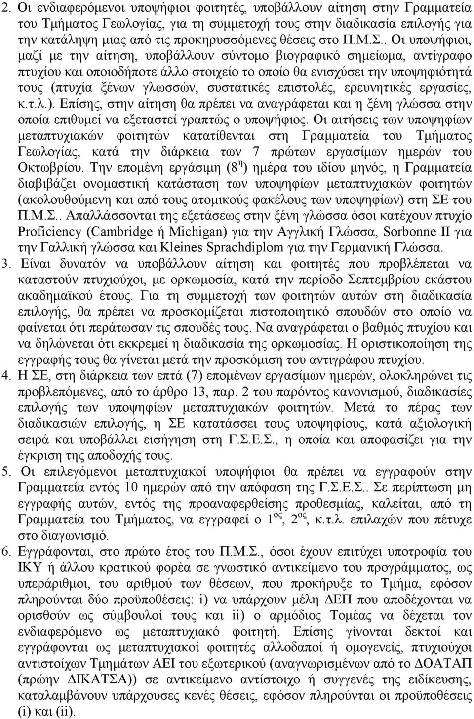 . Οι υποψήφιοι, μαζί με την αίτηση, υποβάλλουν σύντομο βιογραφικό σημείωμα, αντίγραφο πτυχίου και οποιοδήποτε άλλο στοιχείο το οποίο θα ενισχύσει την υποψηφιότητά τους (πτυχία ξένων γλωσσών,