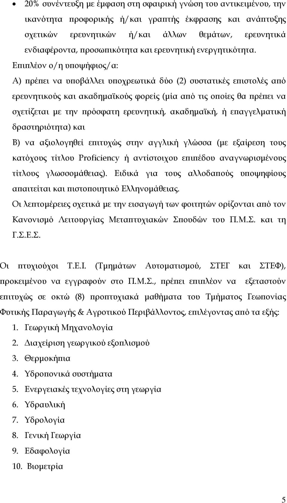 Επιπλέον ο/η υποψήφιος/α: Α) πρέπει να υποβάλλει υποχρεωτικά δύο (2) συστατικές επιστολές από ερευνητικούς και ακαδημαϊκούς φορείς (μία από τις οποίες θα πρέπει να σχετίζεται με την πρόσφατη