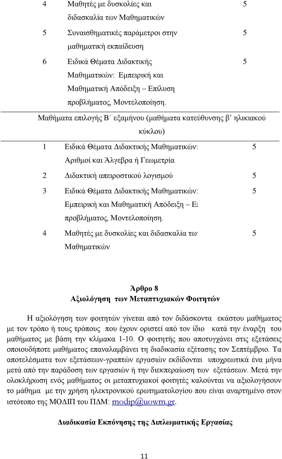 Μαθήματα επιλογής Β εξαμήνου (μαθήματα κατεύθυνσης β ηλικιακού κύκλου) 1 Ειδικά Θέματα Διδακτικής Μαθηματικών: Αριθμοί και Άλγεβρα ή Γεωμετρία 2 Διδακτική απειροστικού λογισμού 3 Ειδικά Θέματα