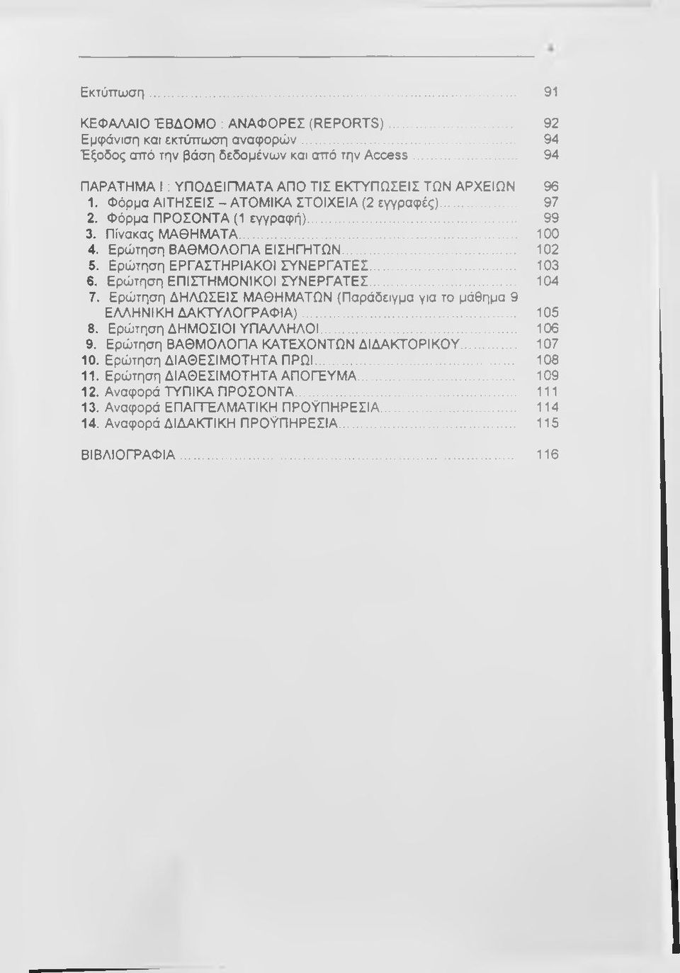 Ερώτηση ΒΑΘΜΟΛΟΠΑ ΕΙΣΗΓΗΤΩΝ... 102 5. Ερώτηση ΕΡΓΑΣΤΗΡΙΑΚΟΙ ΣΥΝΕΡΓΑΤΕΣ... 103 6. Ερώτηση ΕΠΙΣΤΗΜΟΝΙΚΟΙ ΣΥΝΕΡΓΑΤΕΣ... 104 7.