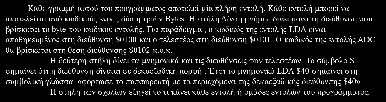 LABEL OPCODE OPERAND COMMENTS (Ετικέτα) (Κωδικός εντολής) (Τελεστέος) (Σχόλια) LOOP LDA #$50 Φόρτωσε στον Α τον Αριθμό 50 Ένα πρόγραμμα σε συμβολική γλώσσα λέγεται και πρωτογενές πρόγραμμα.