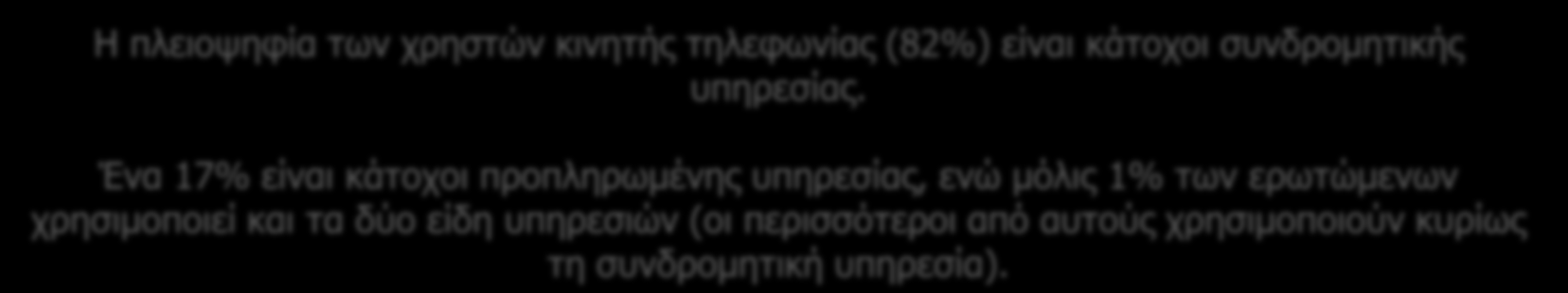 Συνεργασία με παρόχους κινητής τηλεφωνίας Είδος υπηρεσίας κινητής τηλεφωνίας Η πλειοψηφία των χρηστών κινητής τηλεφωνίας (82%) είναι κάτοχοι συνδρομητικής υπηρεσίας.