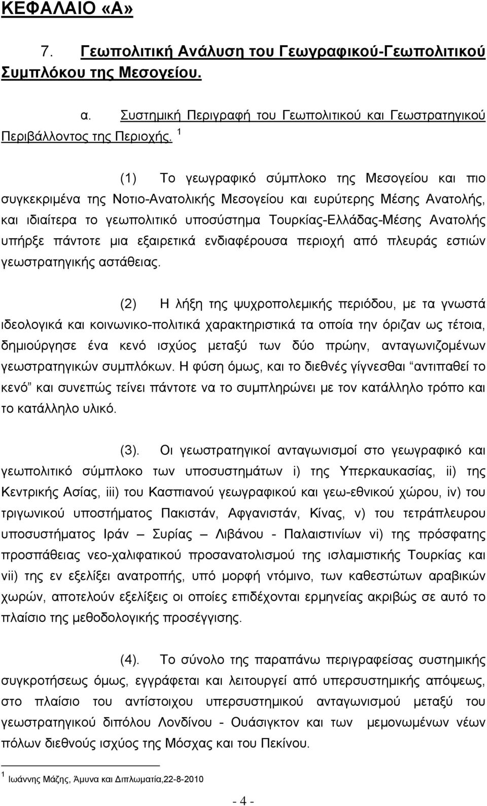 υπήρξε πάντοτε μια εξαιρετικά ενδιαφέρουσα περιοχή από πλευράς εστιών γεωστρατηγικής αστάθειας.