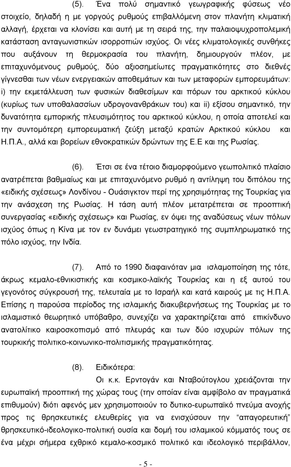 Οι νέες κλιματολογικές συνθήκες που αυξάνουν τη θερμοκρασία του πλανήτη, δημιουργούν πλέον, με επιταχυνόμενους ρυθμούς, δύο αξιοσημείωτες πραγματικότητες στο διεθνές γίγνεσθαι των νέων ενεργειακών