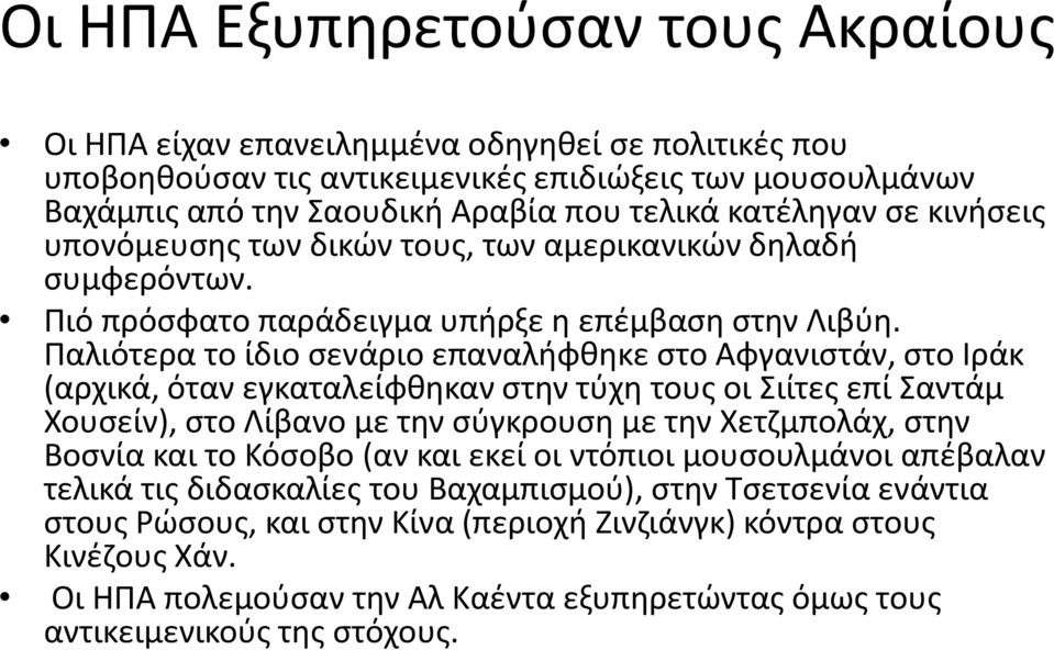 Παλιότερα το ίδιο σενάριο επαναλήφθηκε στο Αφγανιστάν, στο Ιράκ (αρχικά, όταν εγκαταλείφθηκαν στην τύχη τους οι Σιίτες επί Σαντάμ Χουσείν), στο Λίβανο με την σύγκρουση με την Χετζμπολάχ, στην Βοσνία