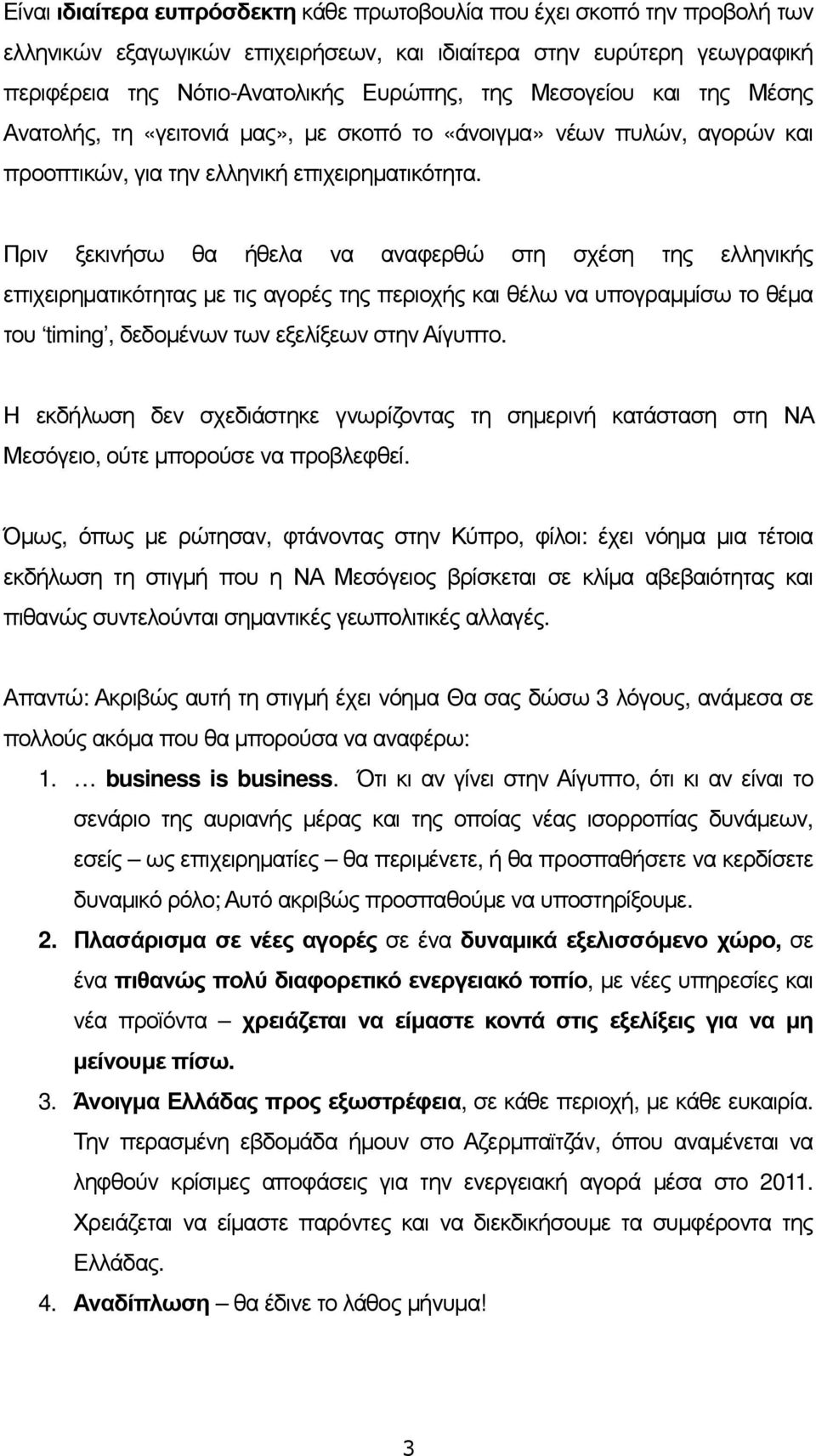 Πριν ξεκινήσω θα ήθελα να αναφερθώ στη σχέση της ελληνικής επιχειρηµατικότητας µε τις αγορές της περιοχής και θέλω να υπογραµµίσω το θέµα του timing, δεδοµένων των εξελίξεων στην Αίγυπτο.