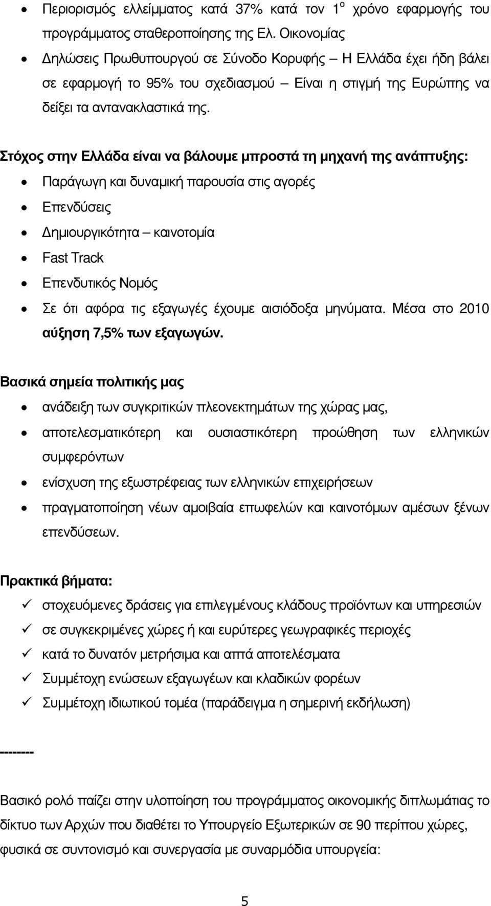 Στόχος στην Ελλάδα είναι να βάλουµε µπροστά τη µηχανή της ανάπτυξης: Παράγωγη και δυναµική παρουσία στις αγορές Επενδύσεις ηµιουργικότητα καινοτοµία Fast Track Επενδυτικός Νοµός Σε ότι αφόρα τις