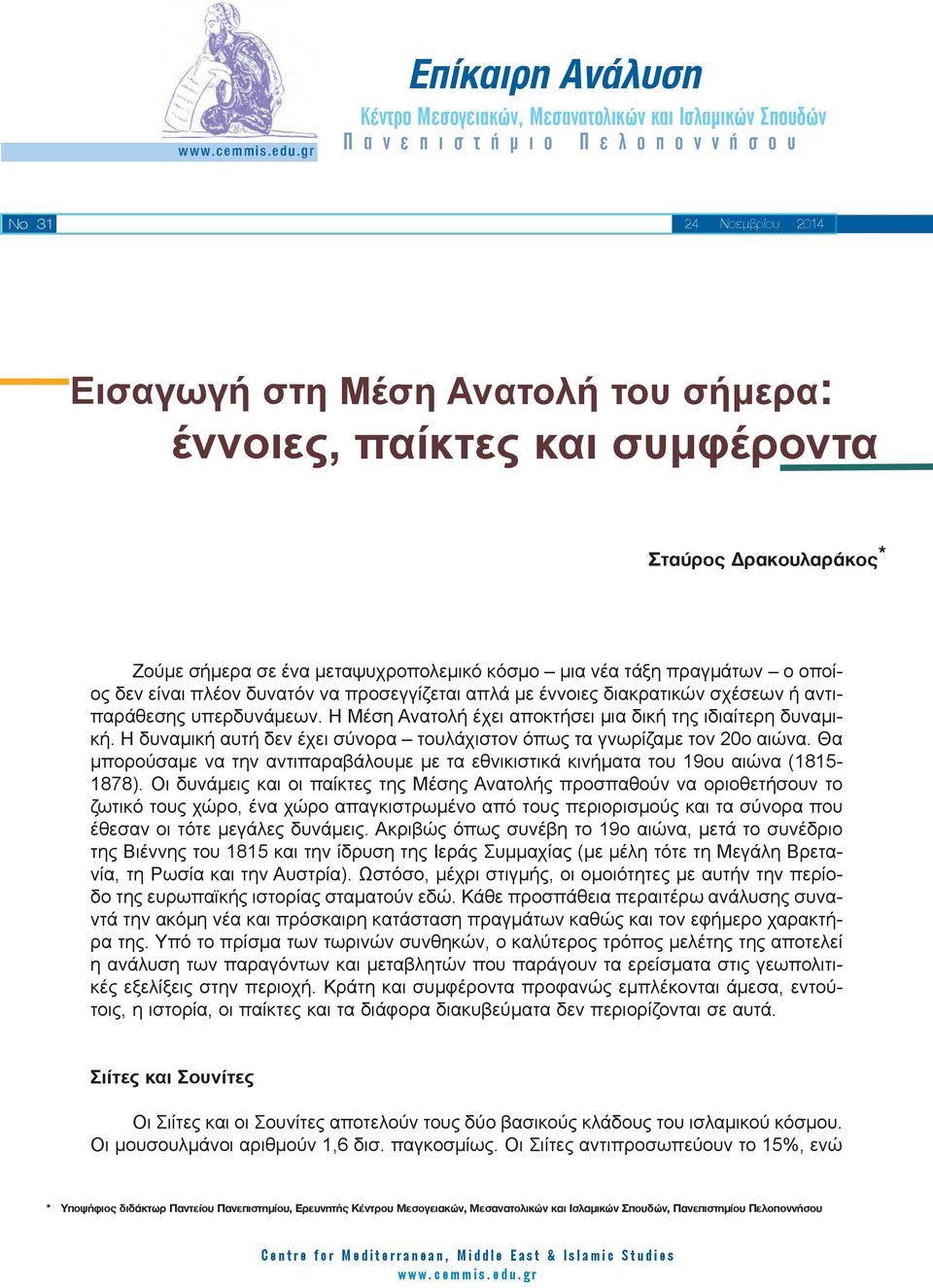 παίκτες και συμφέροντα Σταύρος Δρακουλαράκος * Ζούμε σήμερα σε ένα μεταψυχροπολεμικό κόσμο μια νέα τάξη πραγμάτων ο οποίος δεν είναι πλέον δυνατόν να προσεγγίζεται απλά με έννοιες διακρατικών σχέσεων