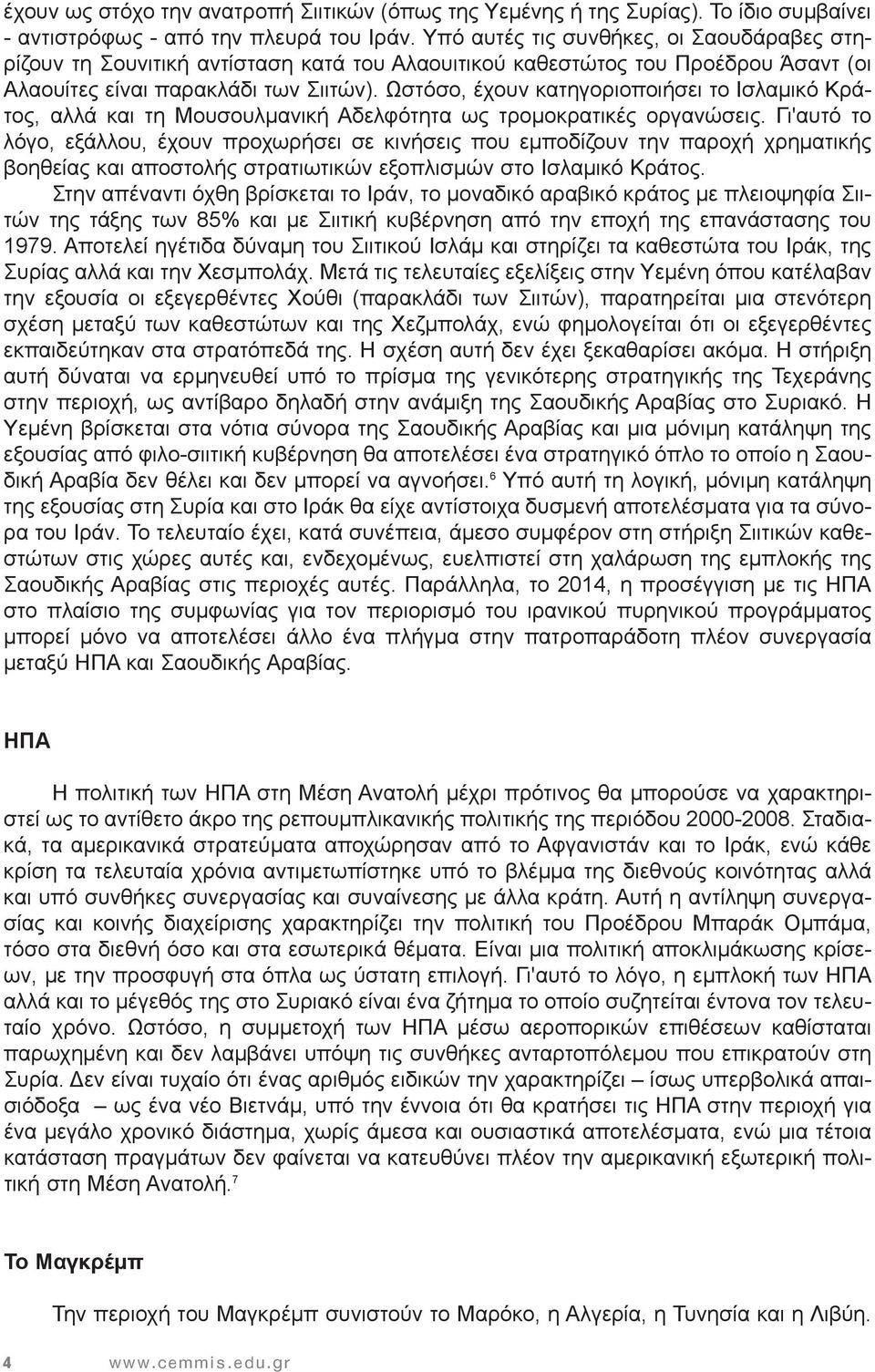 Ωστόσο, έχουν κατηγοριοποιήσει το Ισλαμικό Κράτος, αλλά και τη Μουσουλμανική Αδελφότητα ως τρομοκρατικές οργανώσεις.