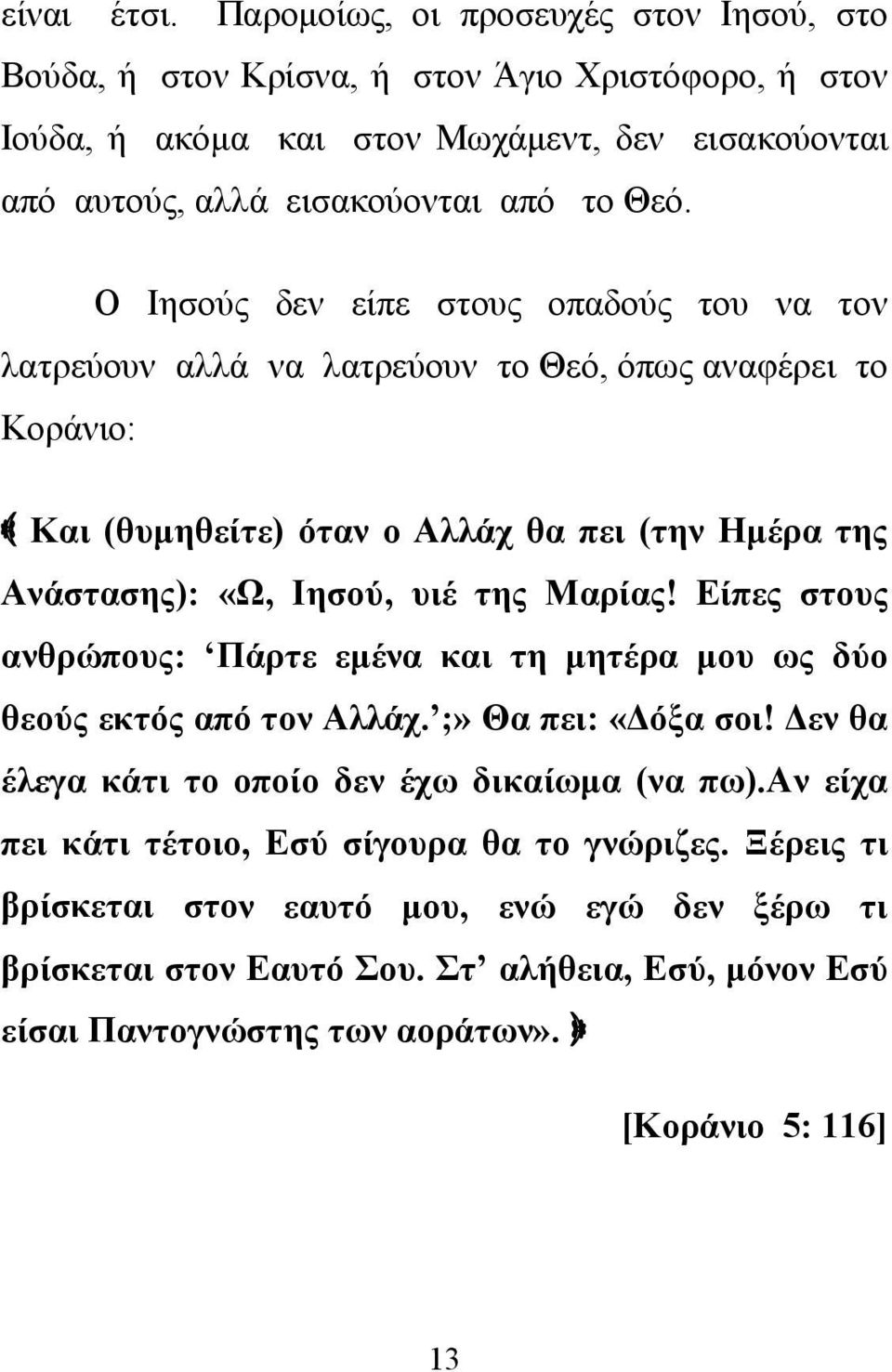 Ο Ιησούς δεν είπε στους οπαδούς του να τον λατρεύουν αλλά να λατρεύουν το Θεό, όπως αναφέρει το Κοράνιο: Και (θυμηθείτε) όταν ο Αλλάχ θα πει (την Ημέρα της Ανάστασης): «Ω, Ιησού, υιέ της