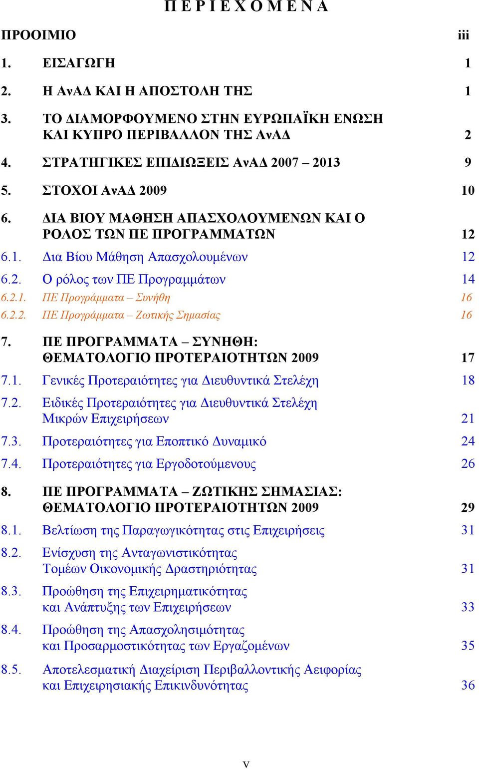 ΠΕ ΠΡΟΓΡΑΜΜΑΤΑ ΣΥΝΗΘΗ: ΘΕΜΑΤΟΛΟΓΙΟ ΠΡΟΤΕΡΑΙΟΤΗΤΩΝ 2009 17 7.1. Γενικές Προτεραιότητες για Διευθυντικά Στελέχη 18 7.2. Ειδικές Προτεραιότητες για Διευθυντικά Στελέχη Μικρών Επιχειρήσεων 21 7.3.