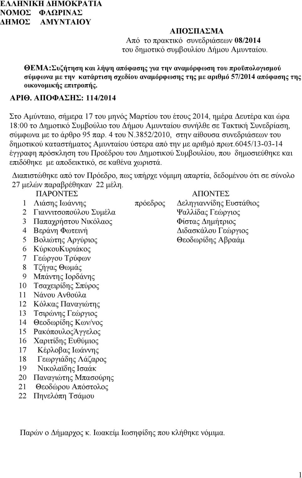 ΑΠΟΦΑΣΗΣ: 114/2014 Στο Αμύνταιο, σήμερα 17 του μηνός Μαρτίου του έτους 2014, ημέρα Δευτέρα και ώρα 18:00 το Δημοτικό Συμβούλιο του Δήμου Αμυνταίου συνήλθε σε Τακτική Συνεδρίαση, σύμφωνα με το άρθρο