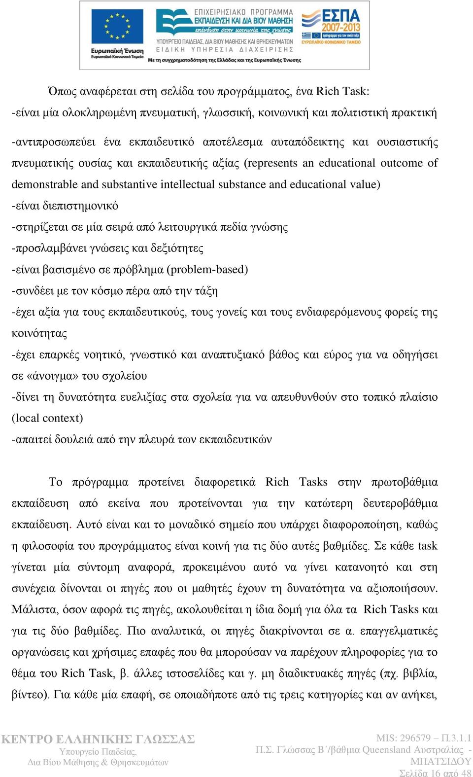 -ζηεξίδεηαη ζε κία ζεηξά απφ ιεηηνπξγηθά πεδία γλψζεο -πξνζιακβάλεη γλψζεηο θαη δεμηφηεηεο -είλαη βαζηζκέλν ζε πξφβιεκα (problem-based) -ζπλδέεη κε ηνλ θφζκν πέξα απφ ηελ ηάμε -έρεη αμία γηα ηνπο