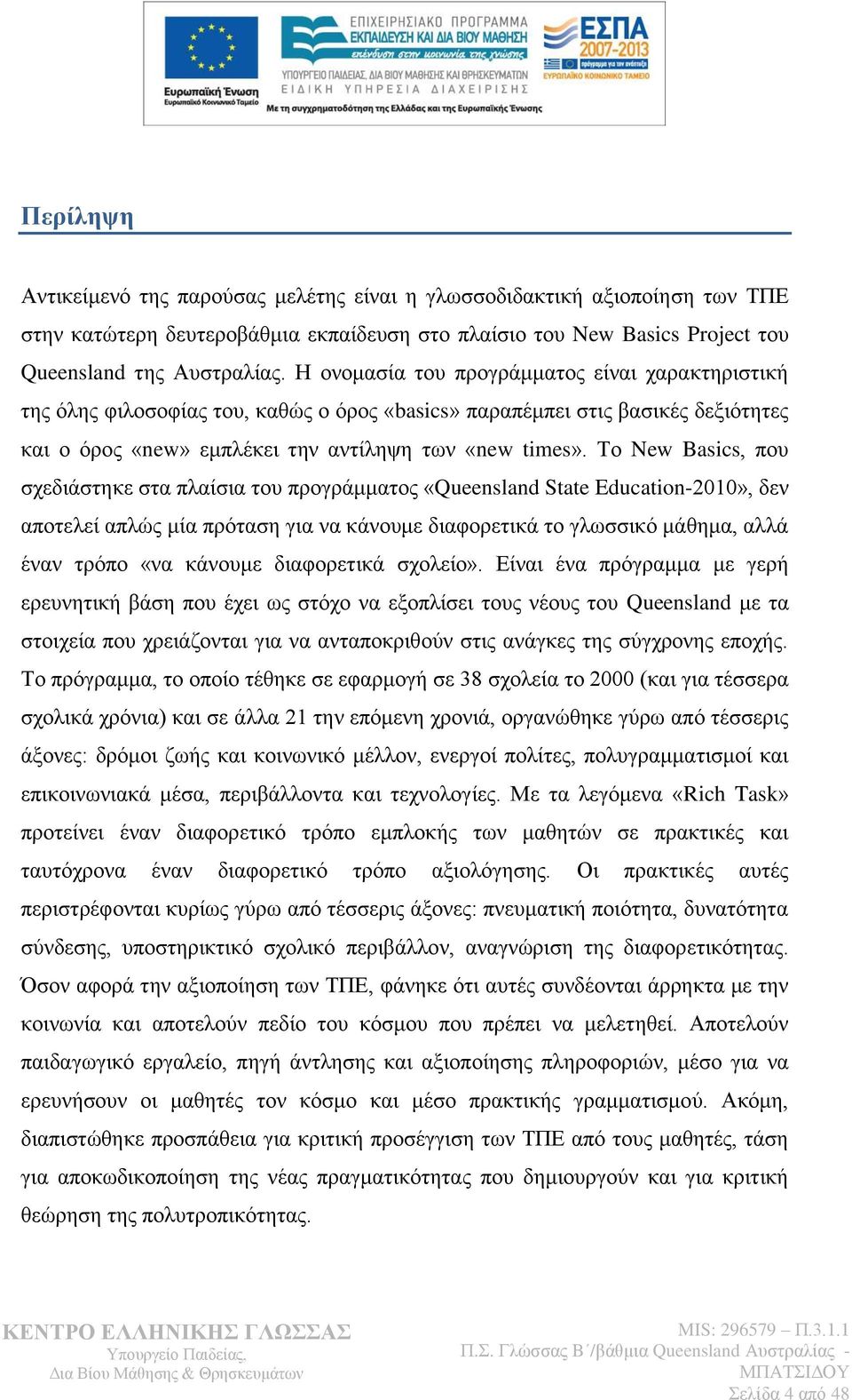 Σν New Basics, πνπ ζρεδηάζηεθε ζηα πιαίζηα ηνπ πξνγξάκκαηνο «Queensland State Education-2010», δελ απνηειεί απιψο κία πξφηαζε γηα λα θάλνπκε δηαθνξεηηθά ην γισζζηθφ κάζεκα, αιιά έλαλ ηξφπν «λα