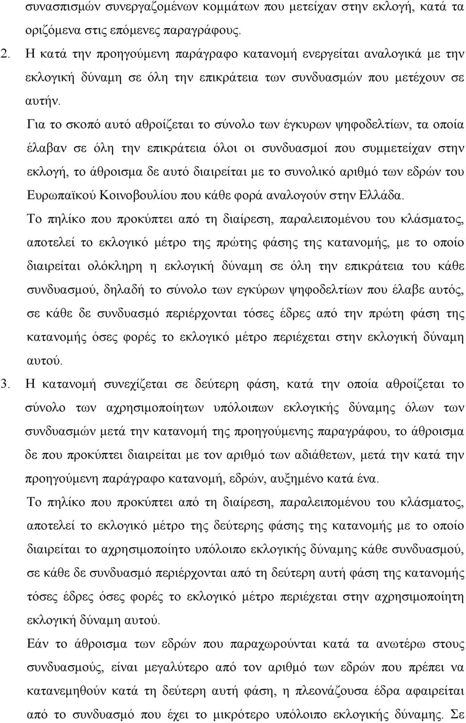 Για το σκοπό αυτό αθροίζεται το σύνολο των έγκυρων ψηφοδελτίων, τα οποία έλαβαν σε όλη την επικράτεια όλοι οι συνδυασμοί που συμμετείχαν στην εκλογή, το άθροισμα δε αυτό διαιρείται με το συνολικό