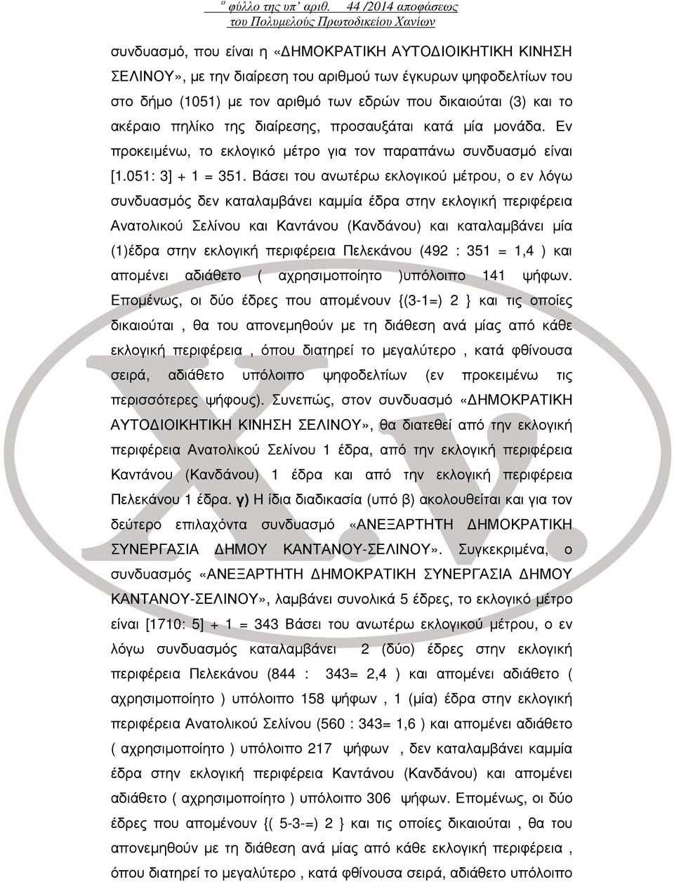 τον αριθμό των εδρών που δικαιούται (3) και το ακέραιο πηλίκο της διαίρεσης, προσαυξάται κατά μία μονάδα. Εν προκειμένω, το εκλογικό μέτρο για τον παραπάνω συνδυασμό είναι [1.051: 3] + 1 = 351.