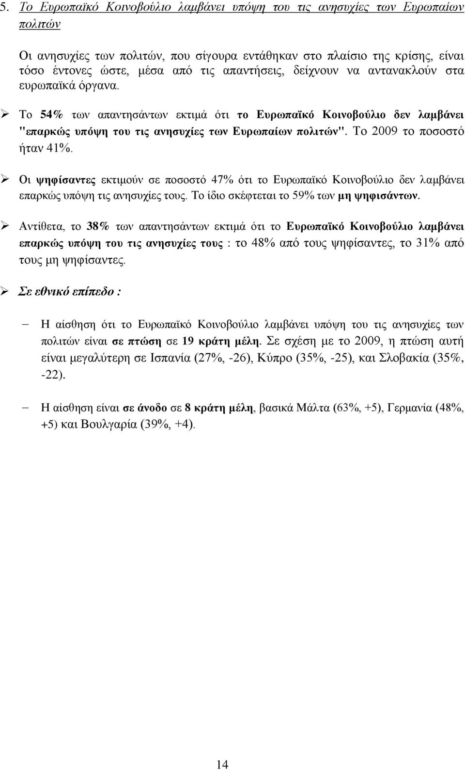 Το 2009 το ποσοστό ήταν 41%. Οι ψηφίσαντες εκτιμούν σε ποσοστό 47% ότι το Ευρωπαϊκό Κοινοβούλιο δεν λαμβάνει επαρκώς υπόψη τις ανησυχίες τους. Το ίδιο σκέφτεται το 59% των μη ψηφισάντων.