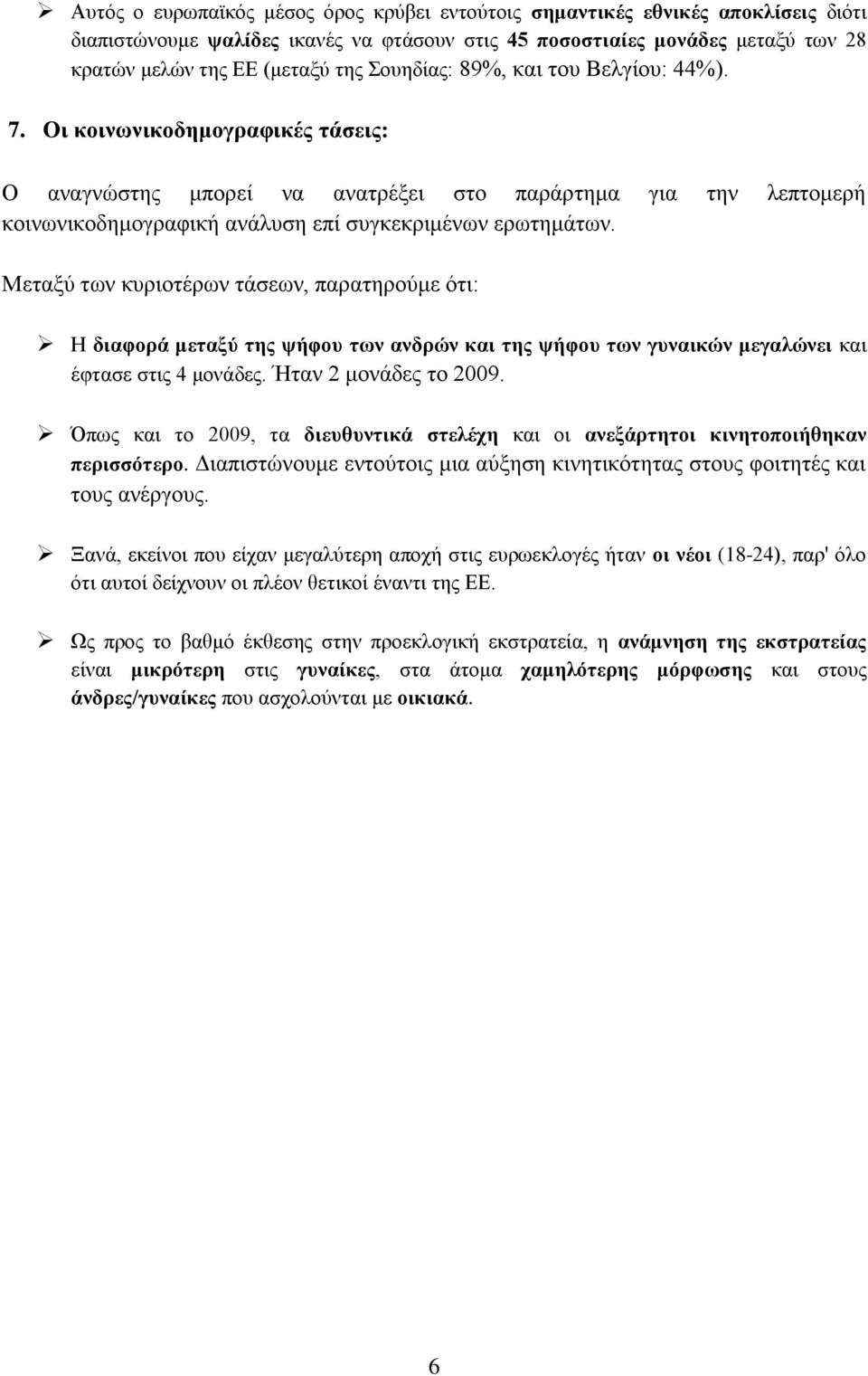 Μεταξύ των κυριοτέρων τάσεων, παρατηρούμε ότι: Η διαφορά μεταξύ της ψήφου των ανδρών και της ψήφου των γυναικών μεγαλώνει και έφτασε στις 4 μονάδες. Ήταν 2 μονάδες το 2009.