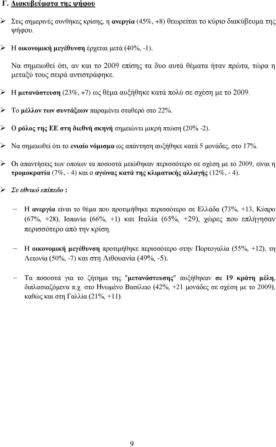 Το μέλλον των συντάξεων παραμένει σταθερό στο 22%. Ο ρόλος της ΕΕ στη διεθνή σκηνή σημειώνει μικρή πτώση (20% -2). Να σημειωθεί ότι το ενιαίο νόμισμα ως απάντηση αυξήθηκε κατά 5 μονάδες, στο 17%.