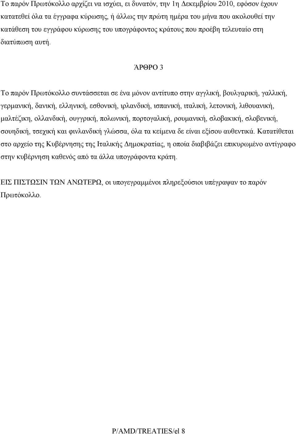 ΆΡΘΡΟ 3 Το παρόν Πρωτόκολλο συντάσσεται σε ένα μόνον αντίτυπο στην αγγλική, βουλγαρική, γαλλική, γερμανική, δανική, ελληνική, εσθονική, ιρλανδική, ισπανική, ιταλική, λετονική, λιθουανική, μαλτέζικη,