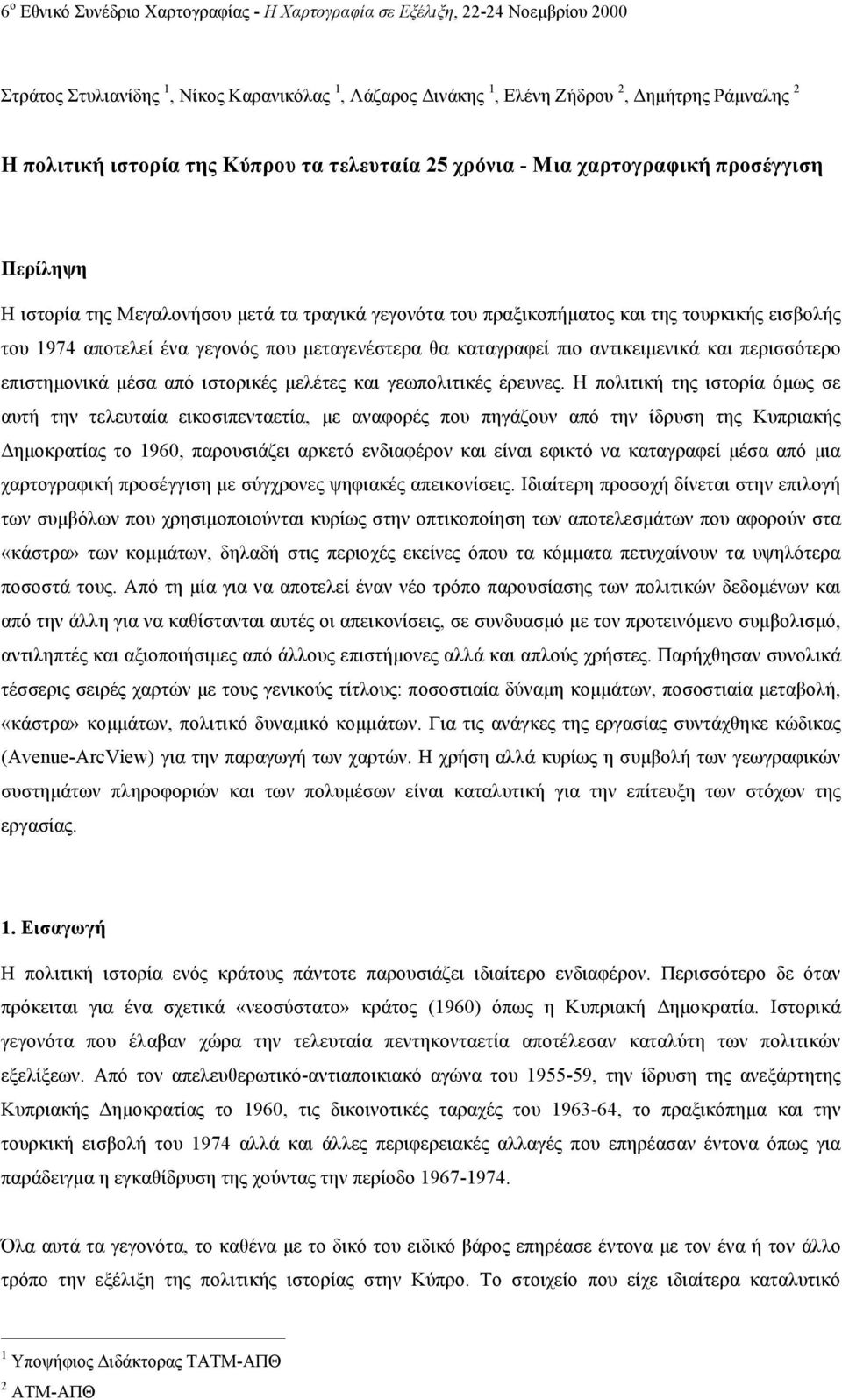 που µεταγενέστερα θα καταγραφεί πιο αντικειµενικά και περισσότερο επιστηµονικά µέσα από ιστορικές µελέτες και γεωπολιτικές έρευνες.