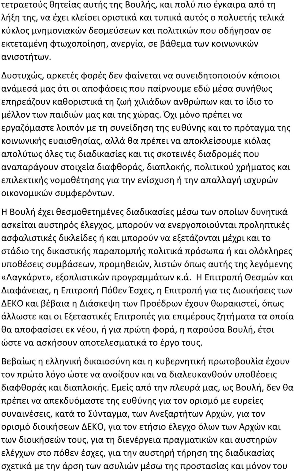 Δυστυχώς, αρκετές φορές δεν φαίνεται να συνειδητοποιούν κάποιοι ανάμεσά μας ότι οι αποφάσεις που παίρνουμε εδώ μέσα συνήθως επηρεάζουν καθοριστικά τη ζωή χιλιάδων ανθρώπων και το ίδιο το μέλλον των