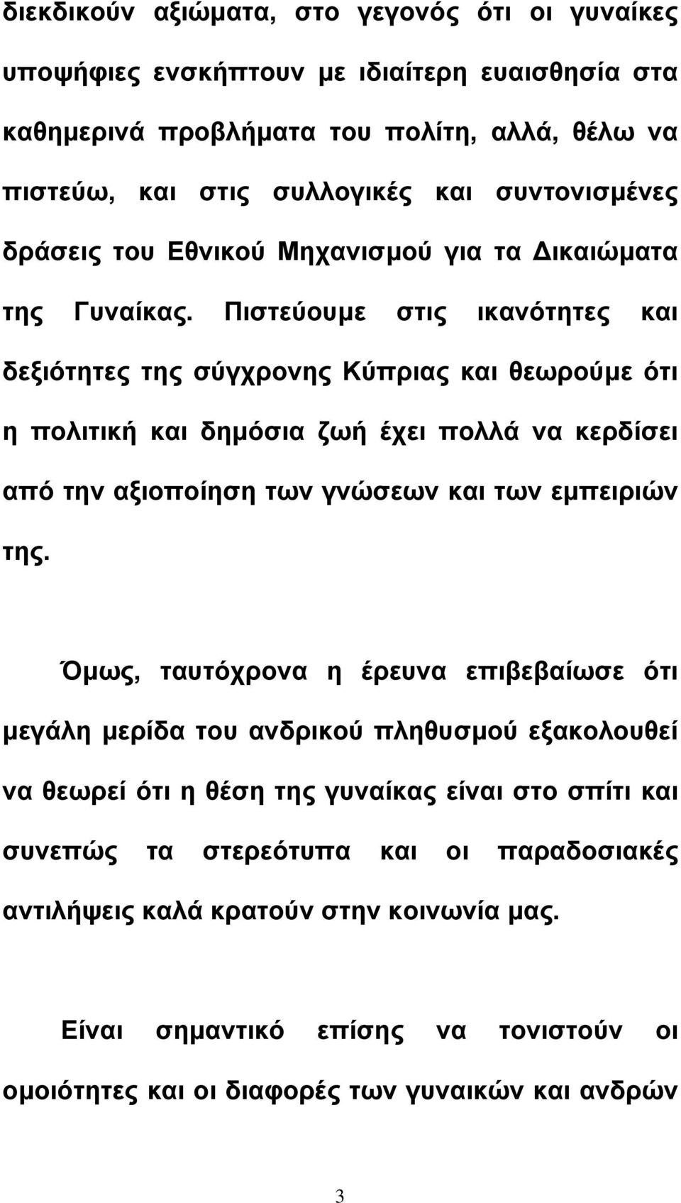 Πιστεύουµε στις ικανότητες και δεξιότητες της σύγχρονης Κύπριας και θεωρούµε ότι η πολιτική και δηµόσια ζωή έχει πολλά να κερδίσει από την αξιοποίηση των γνώσεων και των εµπειριών της.