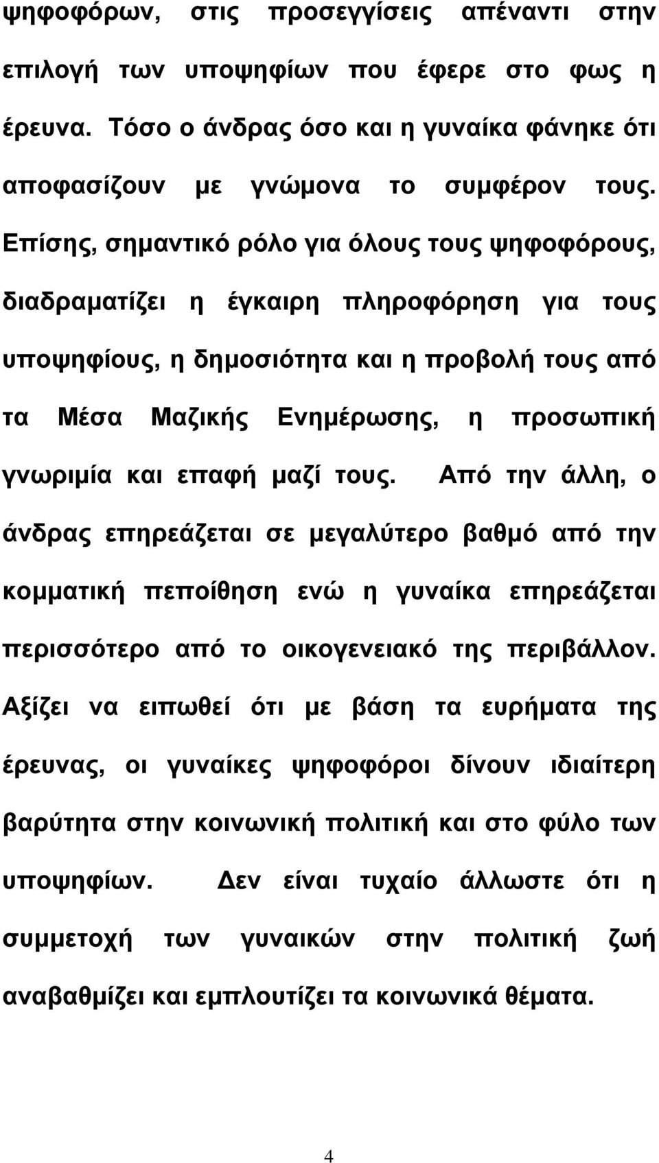 επαφή µαζί τους. Από την άλλη, ο άνδρας επηρεάζεται σε µεγαλύτερο βαθµό από την κοµµατική πεποίθηση ενώ η γυναίκα επηρεάζεται περισσότερο από το οικογενειακό της περιβάλλον.