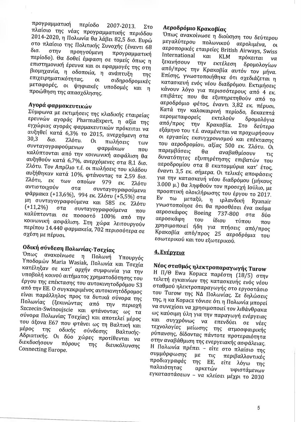 Θα δοθεί έµφαση σε τοµείς όπως η επιστηµονική έρεύνα και οι εφαρµογές της στη βιοµηχανία, η οδοποιία, η ανάπτυξη της επιχειρηµατικό τητας, οι σιδηροδροµικ ές µεταφορές, οι ψηφιακές υποδοµές και η