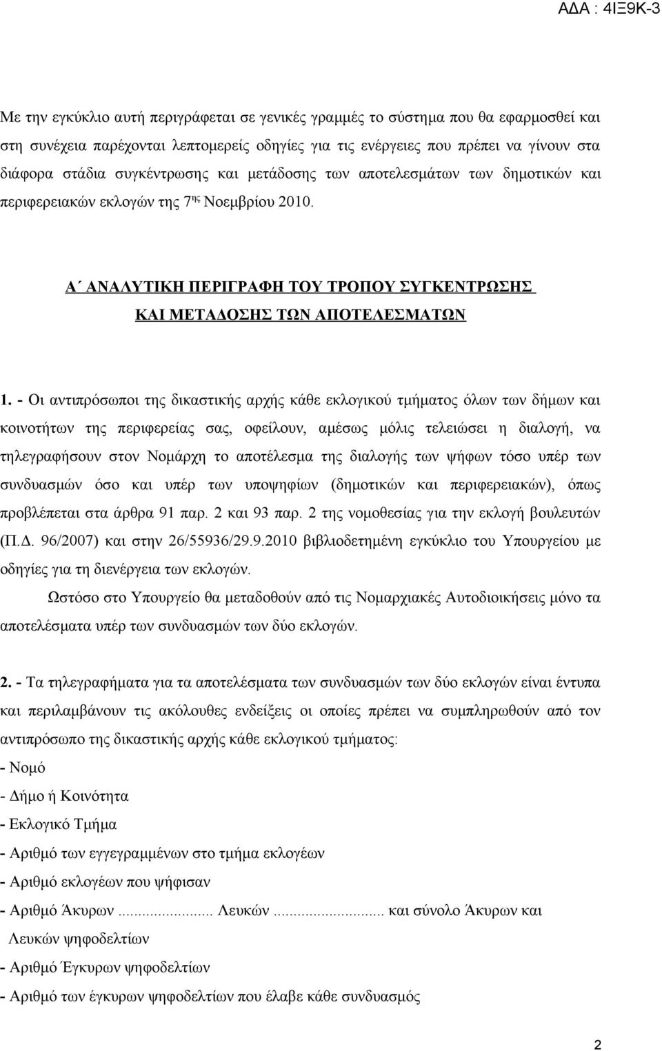 - Οι αντιπρόσωποι της δικαστικής αρχής κάθε εκλογικού τμήματος όλων των δήμων και κοινοτήτων της περιφερείας σας, οφείλουν, αμέσως μόλις τελειώσει η διαλογή, να τηλεγραφήσουν στον Νομάρχη το