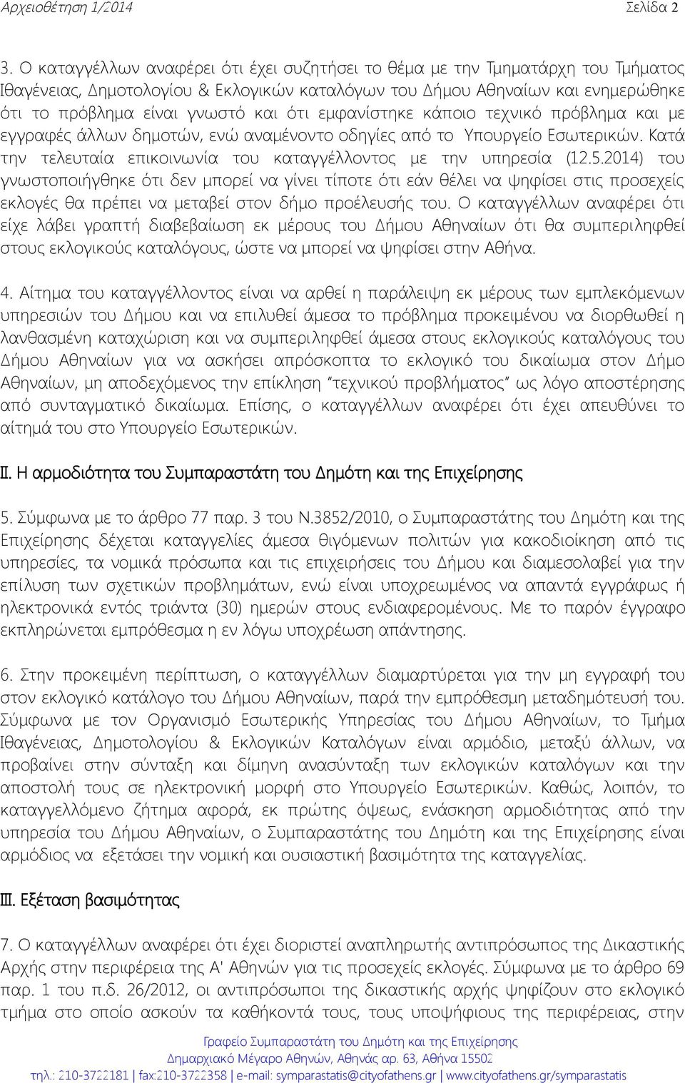 εμφανίστηκε κάποιο τεχνικό πρόβλημα και με εγγραφές άλλων δημοτών, ενώ αναμένοντο οδηγίες από το Υπουργείο Εσωτερικών. Κατά την τελευταία επικοινωνία του καταγγέλλοντος με την υπηρεσία (12.5.