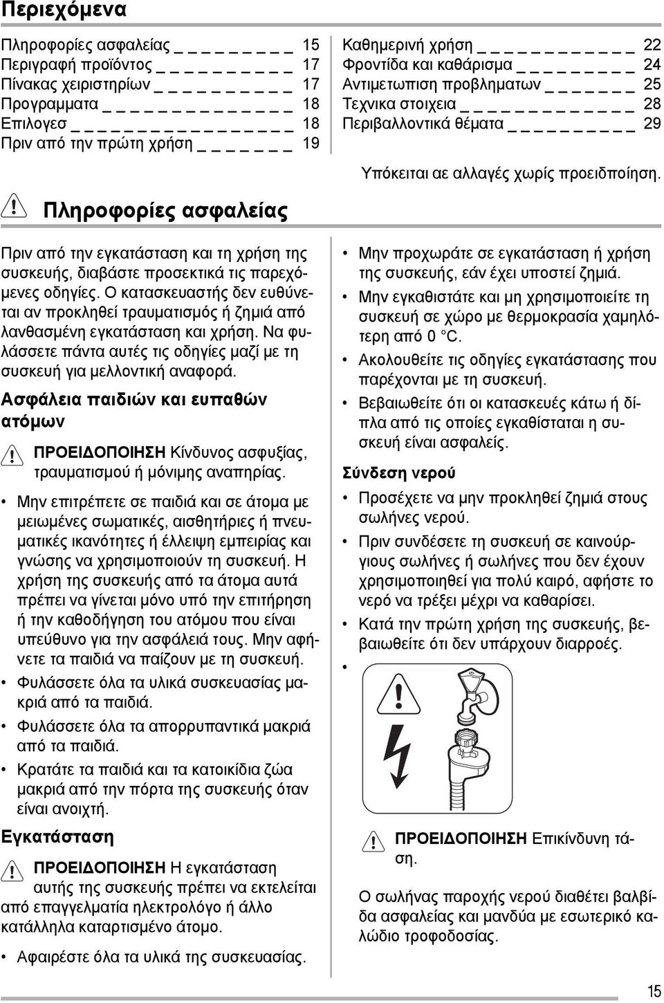 Πληροφορίες ασφαλείας Πριν από την εγκατάσταση και τη χρήση της συσκευής, διαβάστε προσεκτικά τις παρεχόμενες οδηγίες.