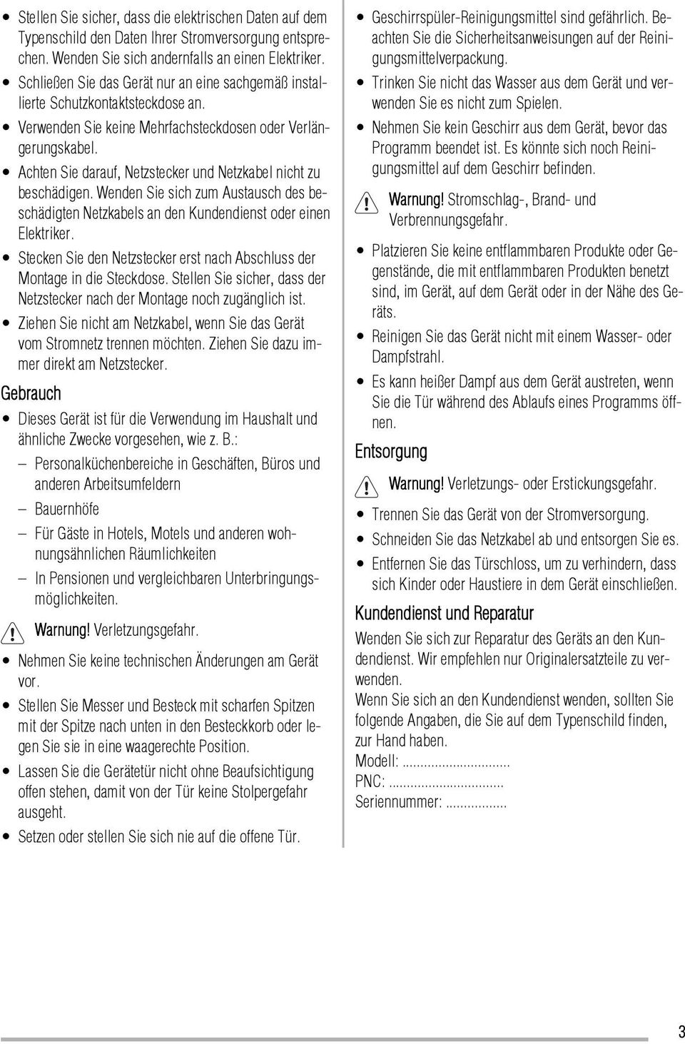 Achten Sie darauf, Netzstecker und Netzkabel nicht zu beschädigen. Wenden Sie sich zum Austausch des beschädigten Netzkabels an den Kundendienst oder einen Elektriker.