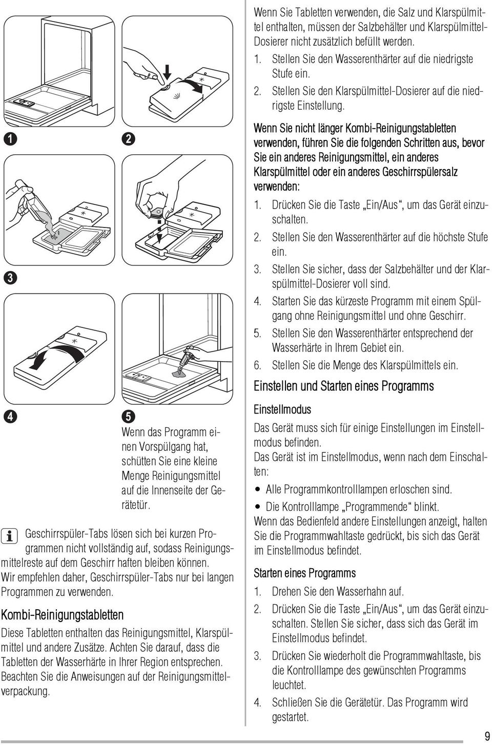 1 2 3 4 5 Wenn das Programm einen Vorspülgang hat, schütten Sie eine kleine Menge Reinigungsmittel auf die Innenseite der Gerätetür.