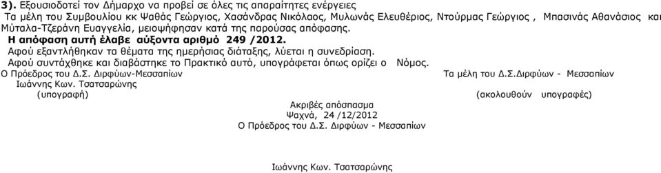 Αφού εξαντλήθηκαν τα θέματα της ημερήσιας διάταξης, λύεται η συνεδρίαση. Αφού συντάχθηκε και διαβάστηκε το Πρακτικό αυτό, υπογράφεται όπως ορίζει ο Νόμος. Ο Πρόεδρος του Δ.Σ.