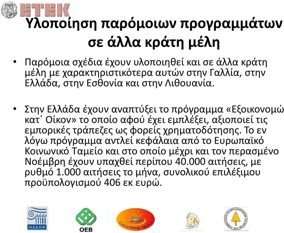 Στην Ελλάδα έχουν αναπτύξει το πρόγραμμα «Εξοικονομώ κατ Οίκον» το οποίο αφού έχει εμπλέξει, αξιοποιεί τις εμπορικές τράπεζες ως φορείς