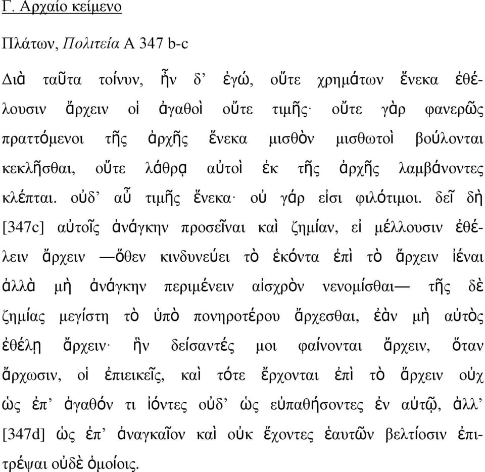 δεῖ δὴ [347c] αὐτοῖς ἀνάγκην προσεῖναι καὶ ζημίαν, εἰ μέλλουσιν ἐθέλειν ἄρχειν ὅθεν κινδυνεύει τὸ ἑκόντα ἐπὶ τὸ ἄρχειν ἰέναι ἀλλὰ μὴ ἀνάγκην περιμένειν αἰσχρὸν νενομίσθαι τῆς δὲ ζημίας μεγίστη τὸ